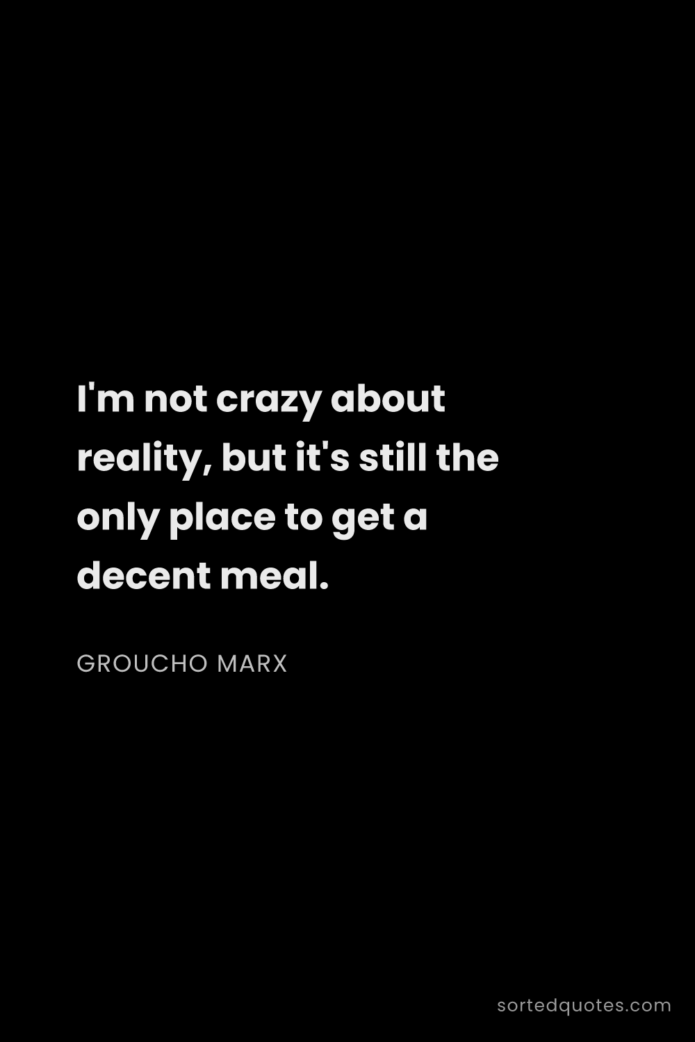 Quote by Groucho Marx: "I'm not crazy about reality, but it's still the on..."