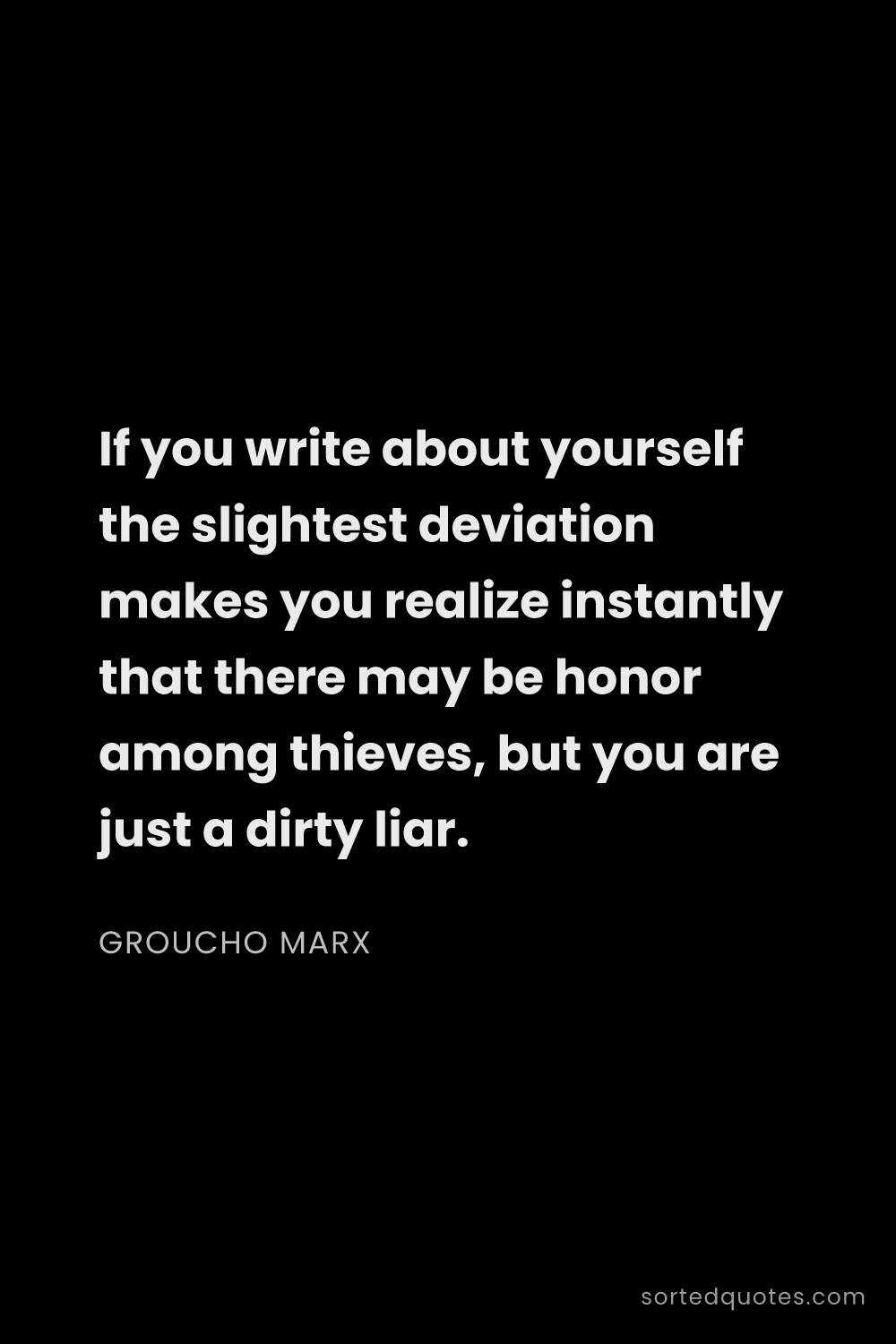 Quote by Groucho Marx: "If you write about yourself the slightest deviatio..."