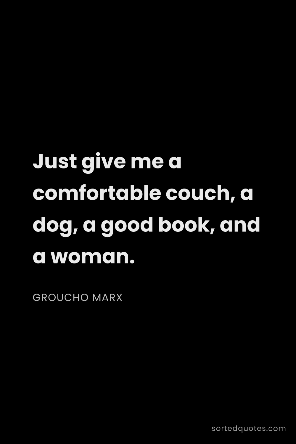 Quote by Groucho Marx: "Just give me a comfortable couch, a dog, a good bo..."