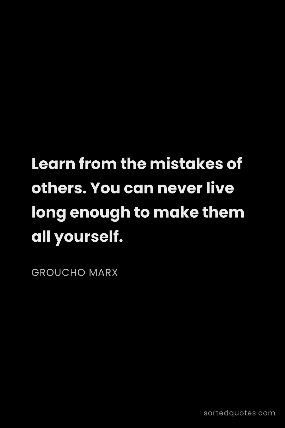 Quote by Groucho Marx: "Learn from the mistakes of others. You can never l..."