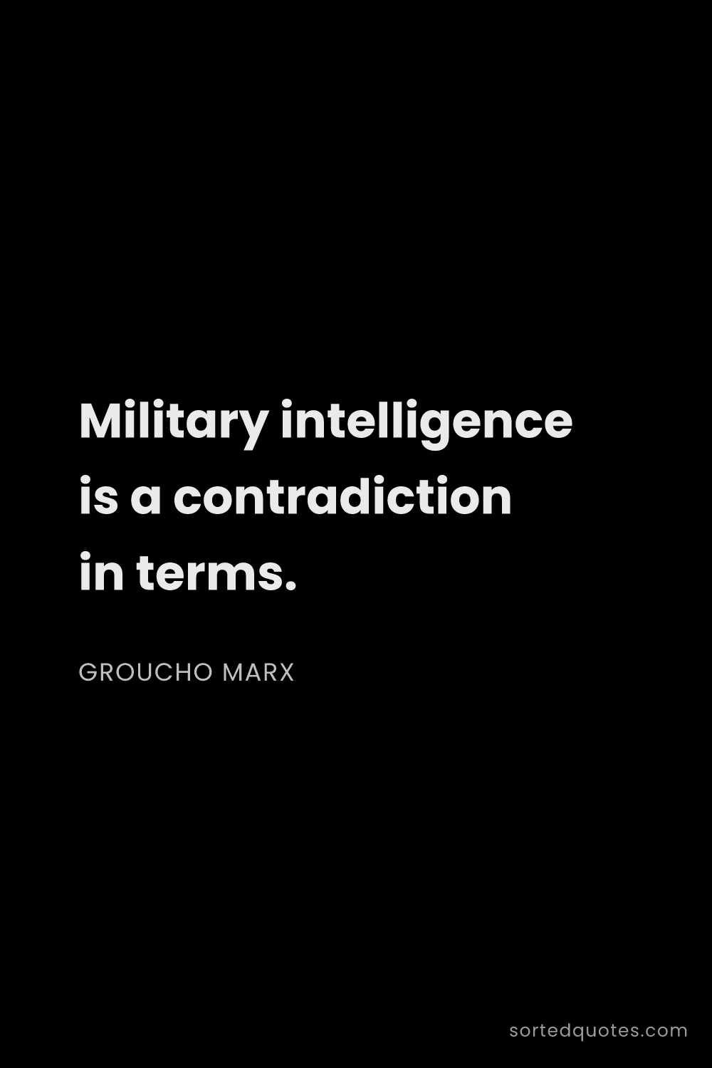 Quote by Groucho Marx: "Military intelligence is a contradiction in terms...."