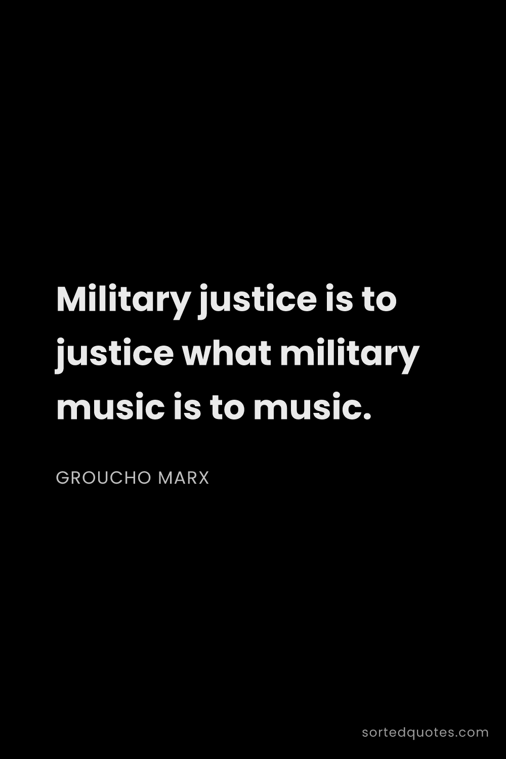 Quote by Groucho Marx: "Military justice is to justice what military music..."