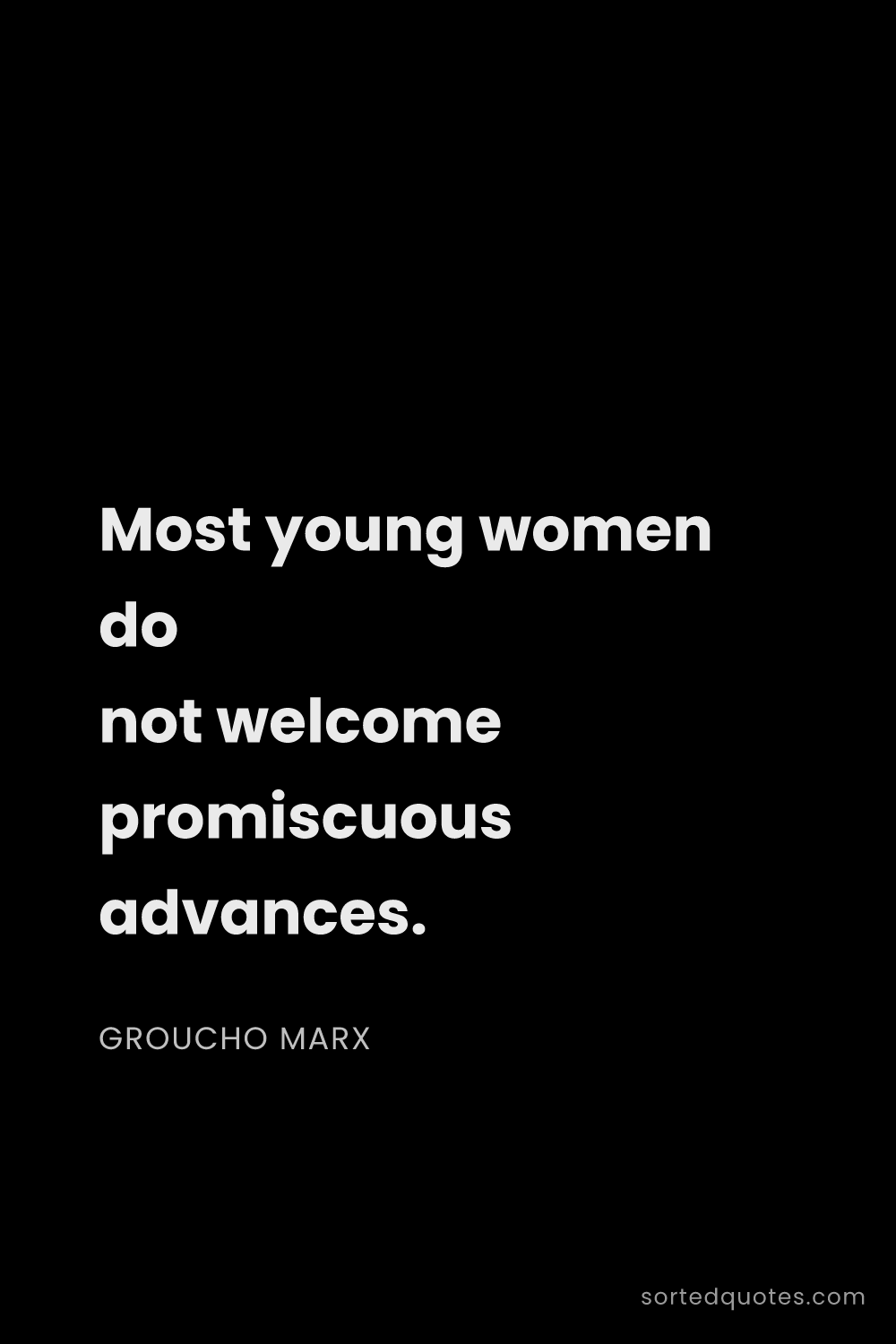 Quote by Groucho Marx: "Most young women do not welcome promiscuous advanc..."