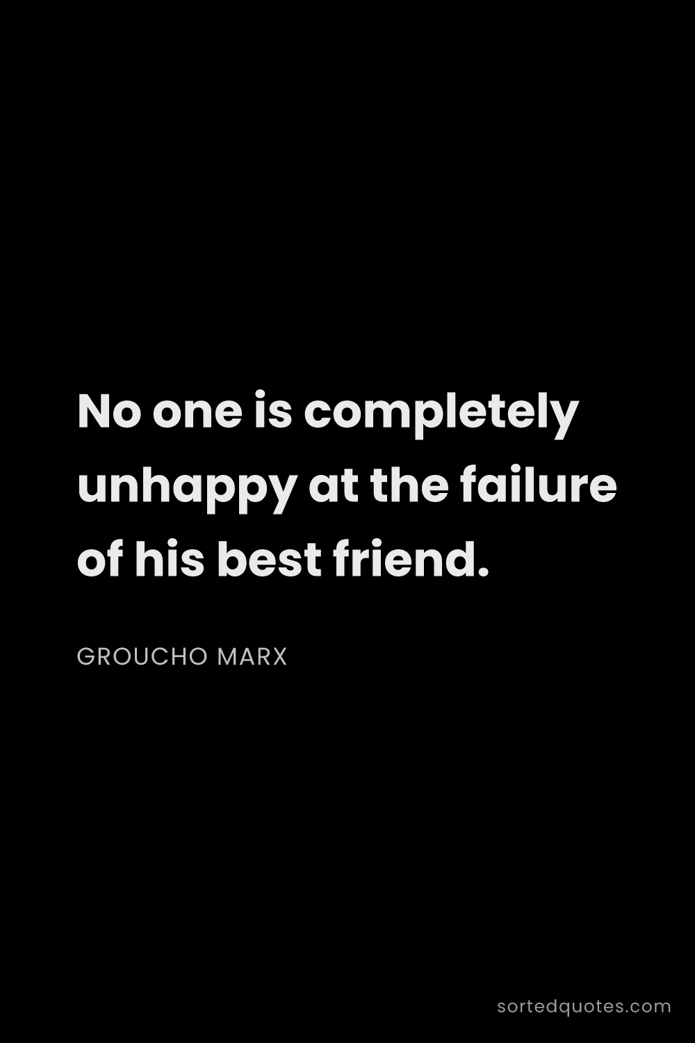 Quote by Groucho Marx: "No one is completely unhappy at the failure of his..."