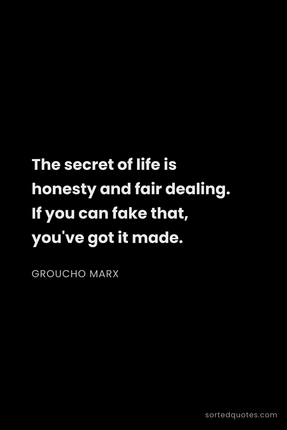 Quote by Groucho Marx: "The secret of life is honesty and fair dealing. If..."