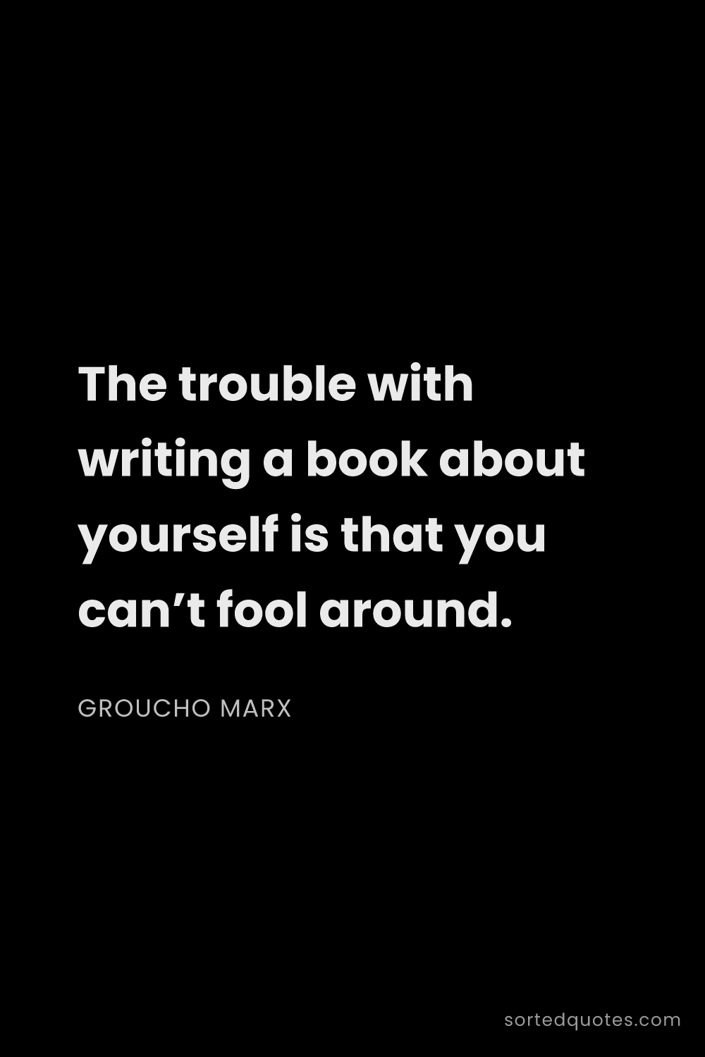 Quote by Groucho Marx: "The trouble with writing a book about yourself is ..."