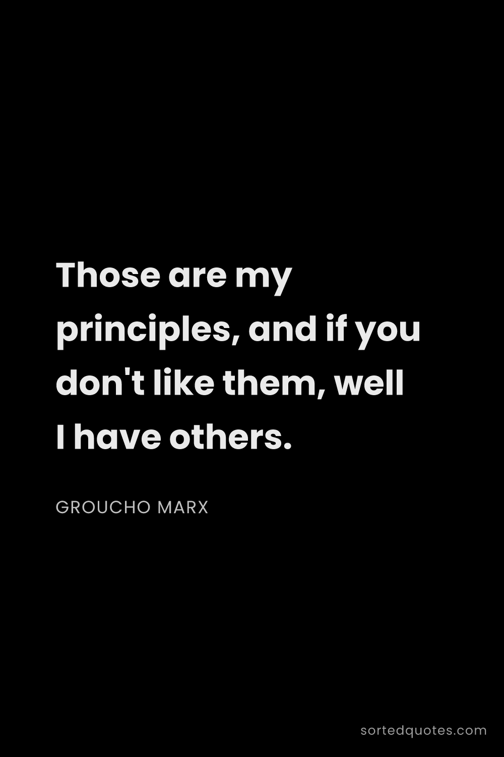 Quote by Groucho Marx: "Those are my principles, and if you don't like the..."