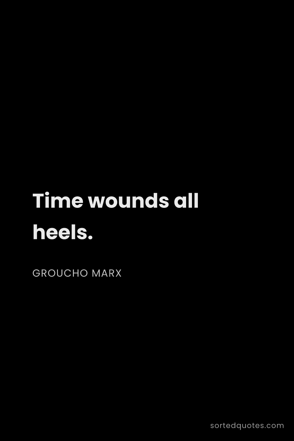 Quote by Groucho Marx: "Time wounds all heels...."