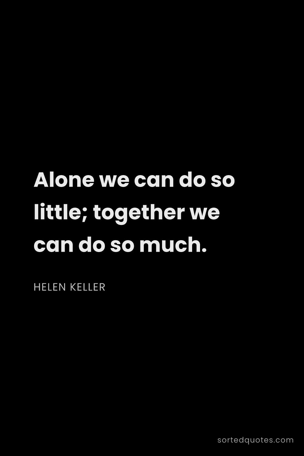 Quote by Helen Keller: "Alone we can do so little; together we can do so m..."