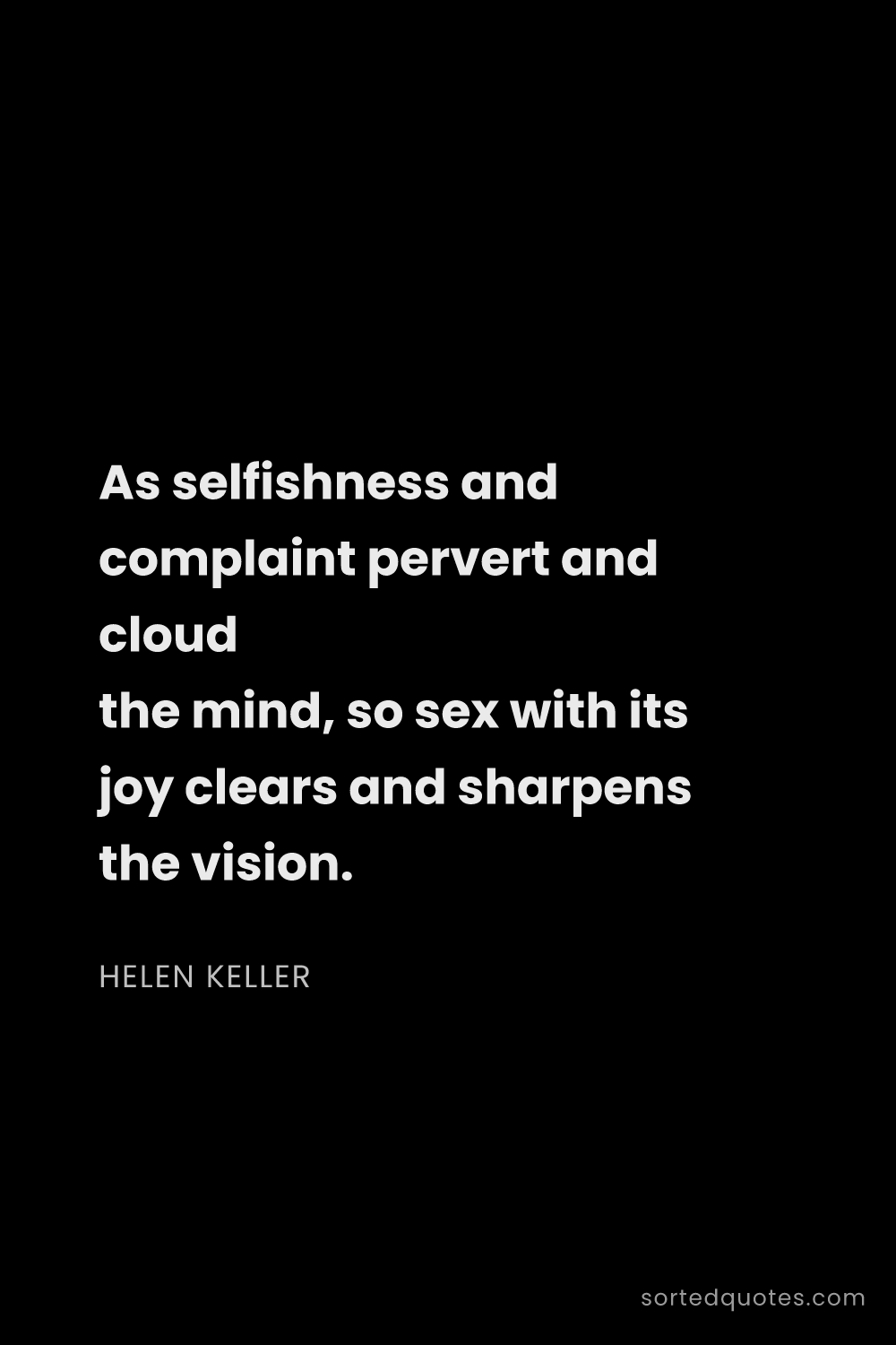 Quote by Helen Keller: "As selfishness and complaint pervert and cloud the..."