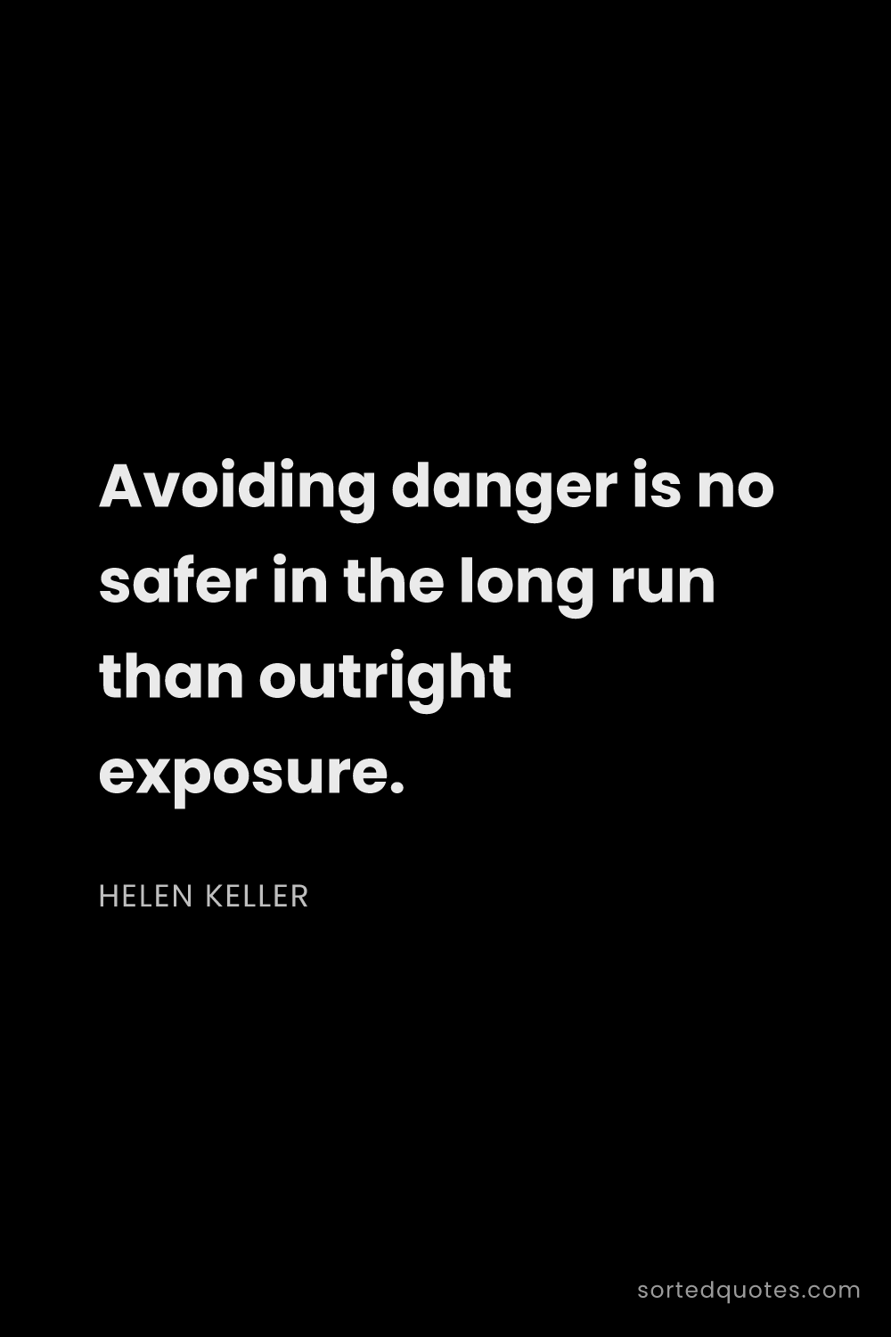 Quote by Helen Keller: "Avoiding danger is no safer in the long run than o..."