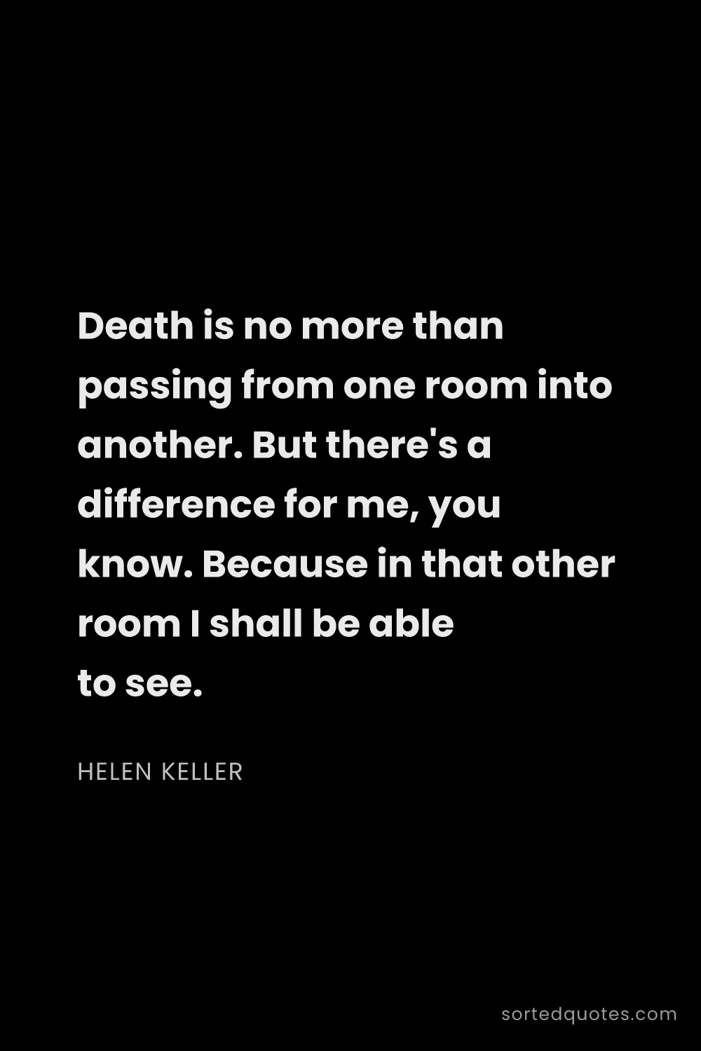 Quote by Helen Keller: "Death is no more than passing from one room into a..."