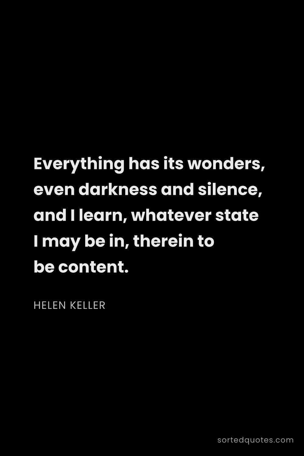 Quote by Helen Keller: "Everything has its wonders, even darkness and sile..."