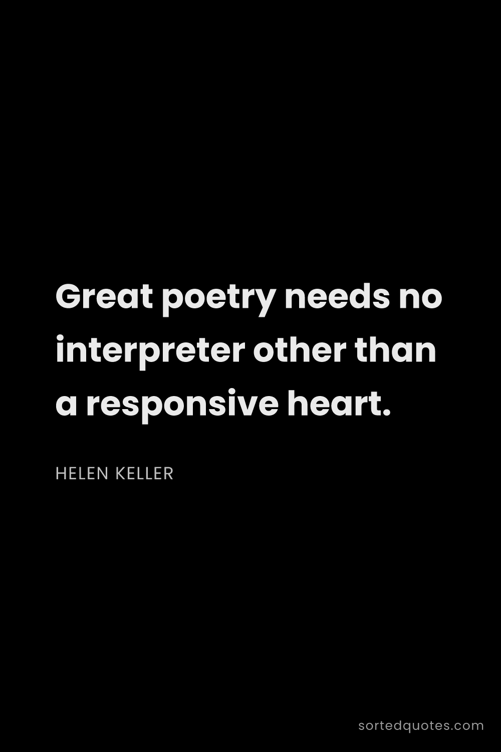 Quote by Helen Keller: "Great poetry needs no interpreter other than a res..."