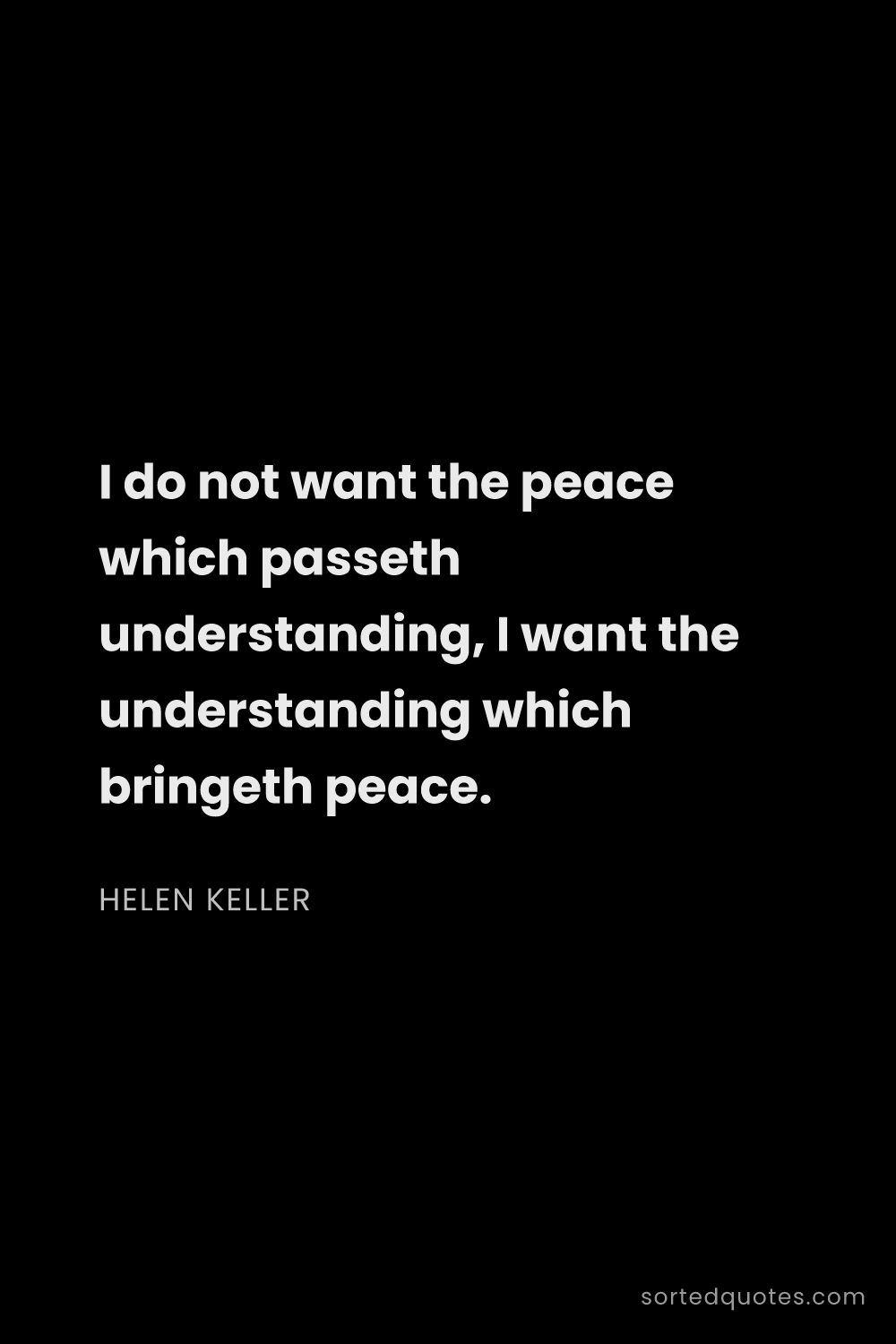 Quote by Helen Keller: "I do not want the peace which passeth understandin..."