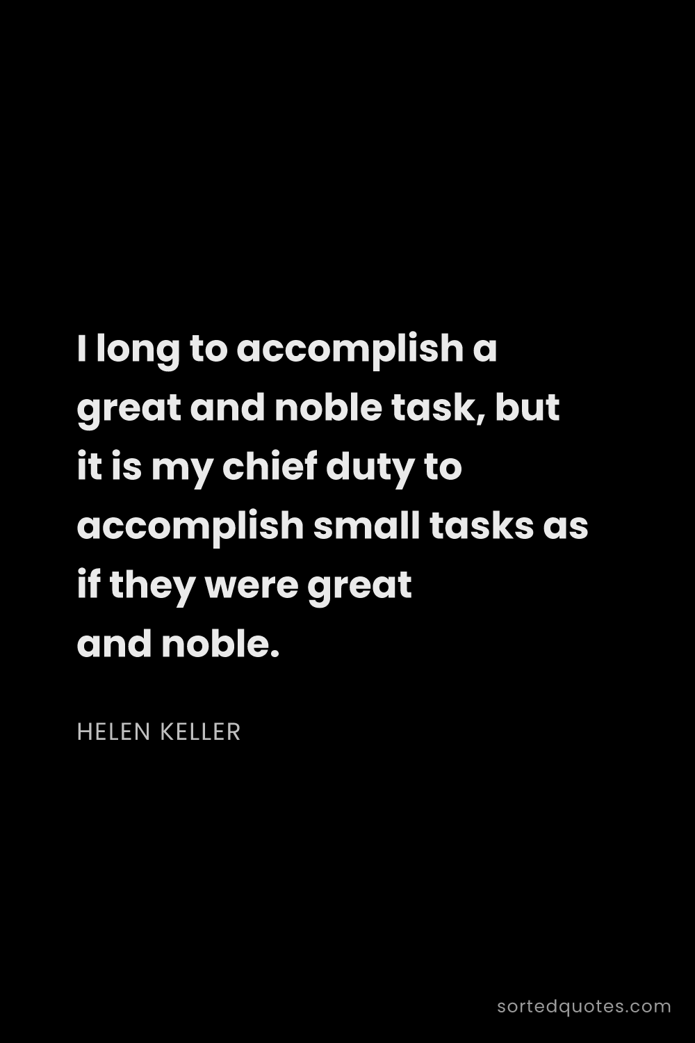 Quote by Helen Keller: "I long to accomplish a great and noble task, but i..."