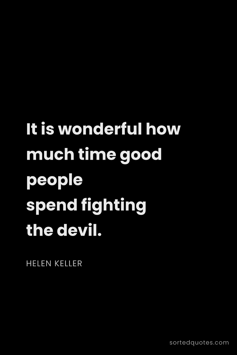 Quote by Helen Keller: "It is wonderful how much time good people spend fi..."