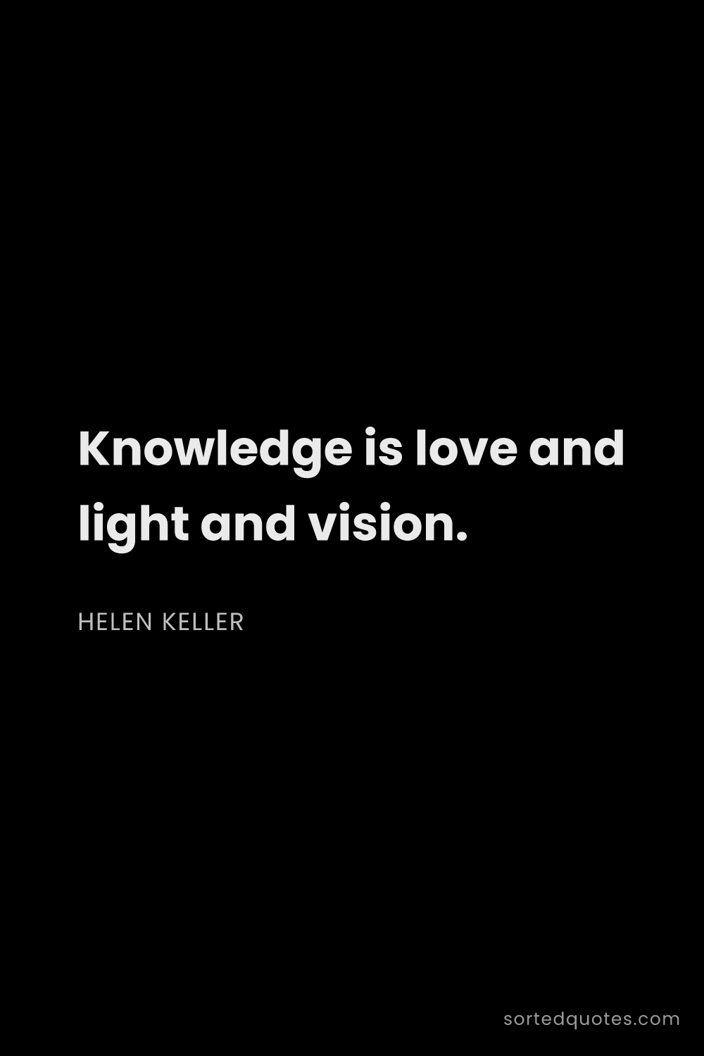 Quote by Helen Keller: "Knowledge is love and light and vision...."