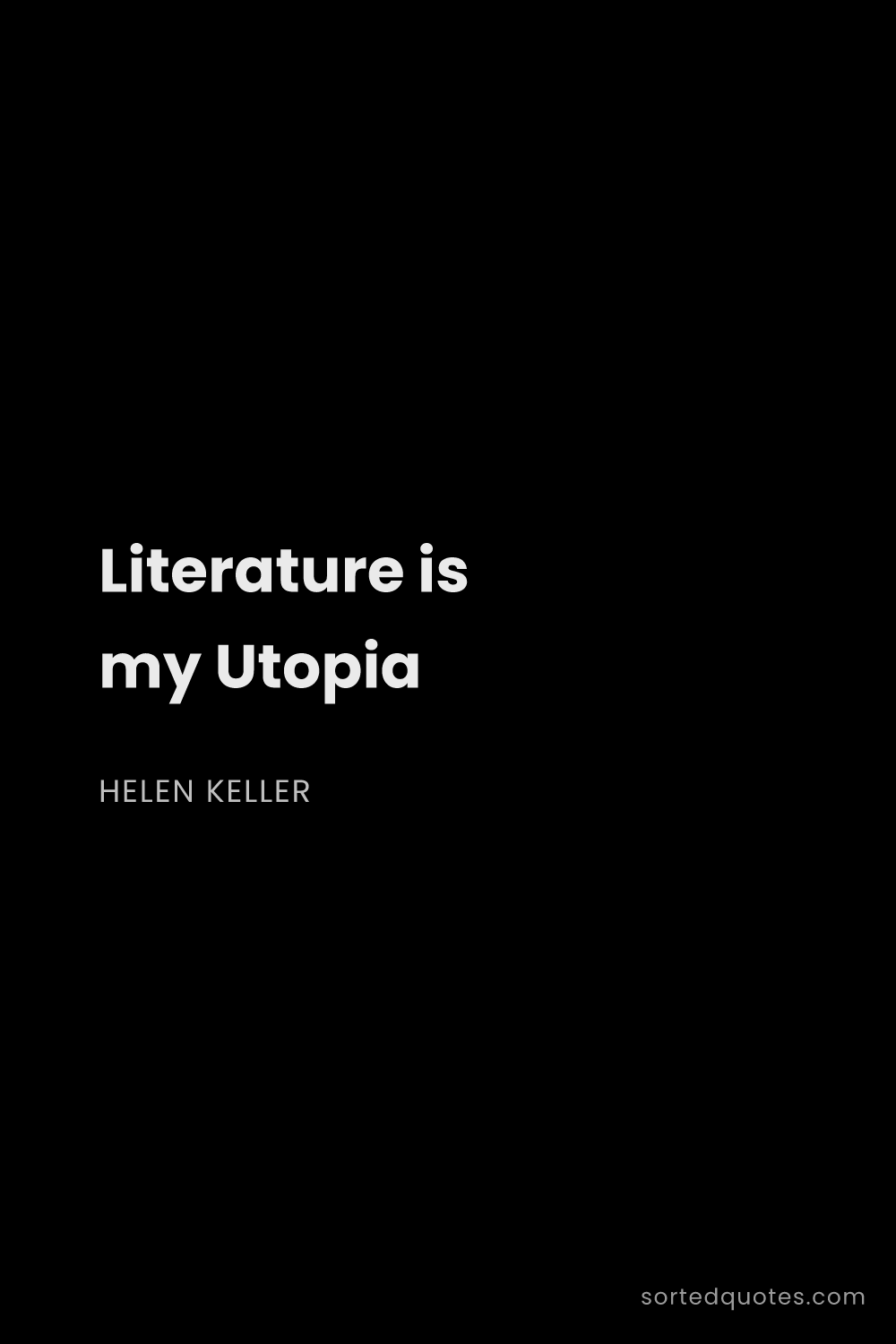 Quote by Helen Keller: "Literature is my Utopia..."
