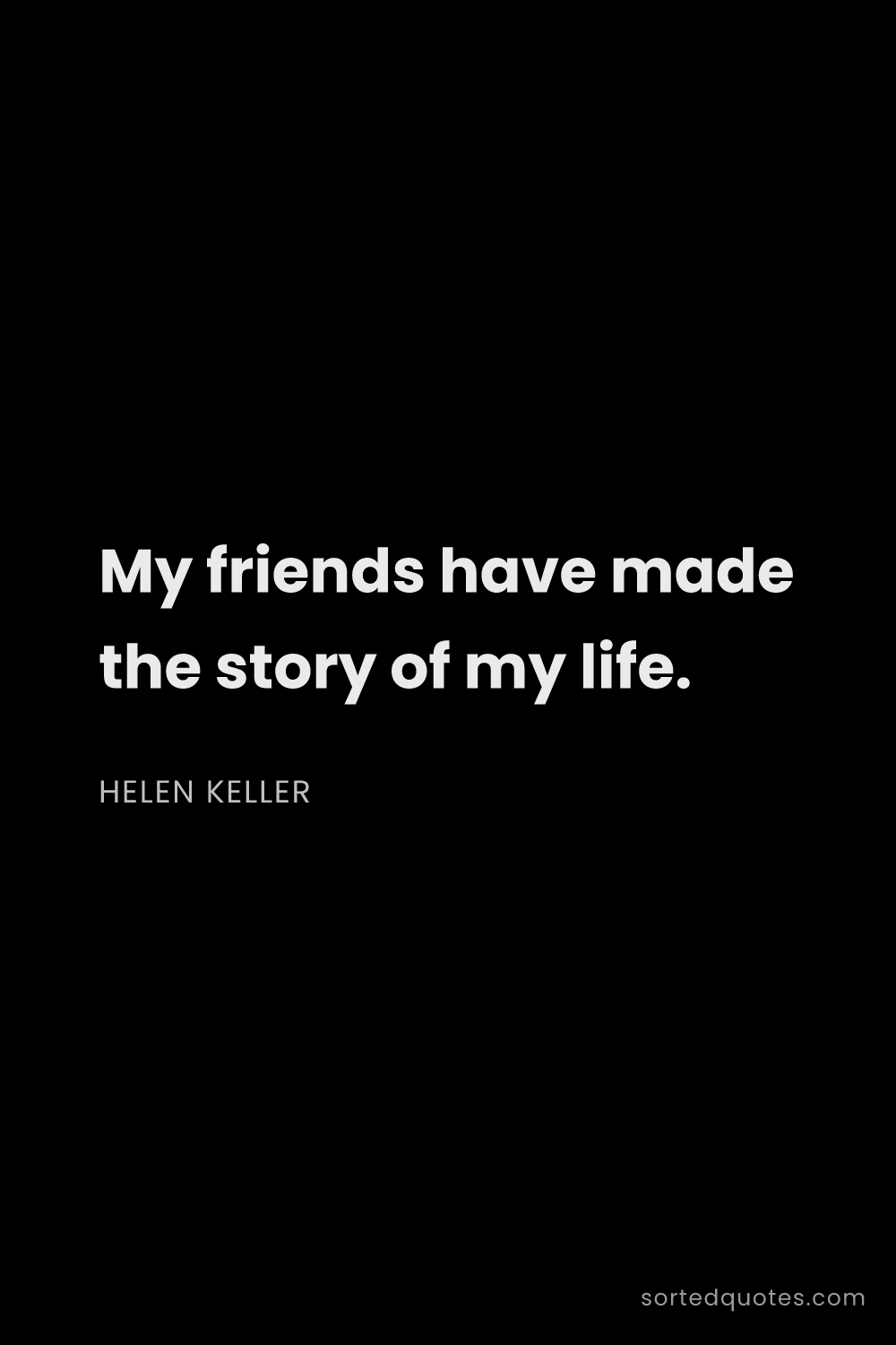 Quote by Helen Keller: "My friends have made the story of my life...."