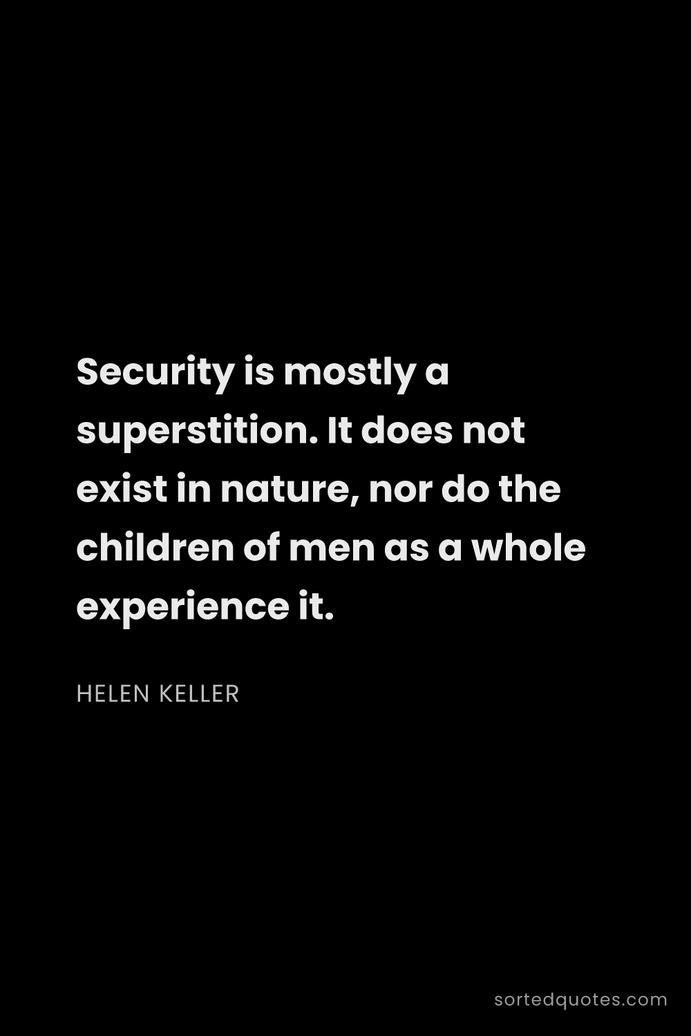 Quote by Helen Keller: "Security is mostly a superstition. It does not exi..."