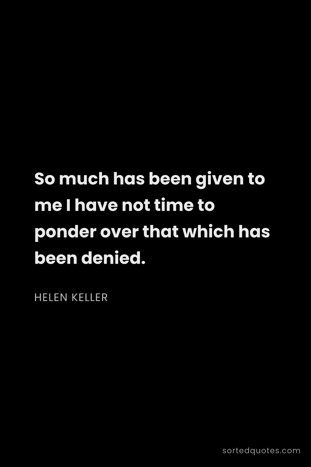 Quote by Helen Keller: "So much has been given to me I have not time to po..."