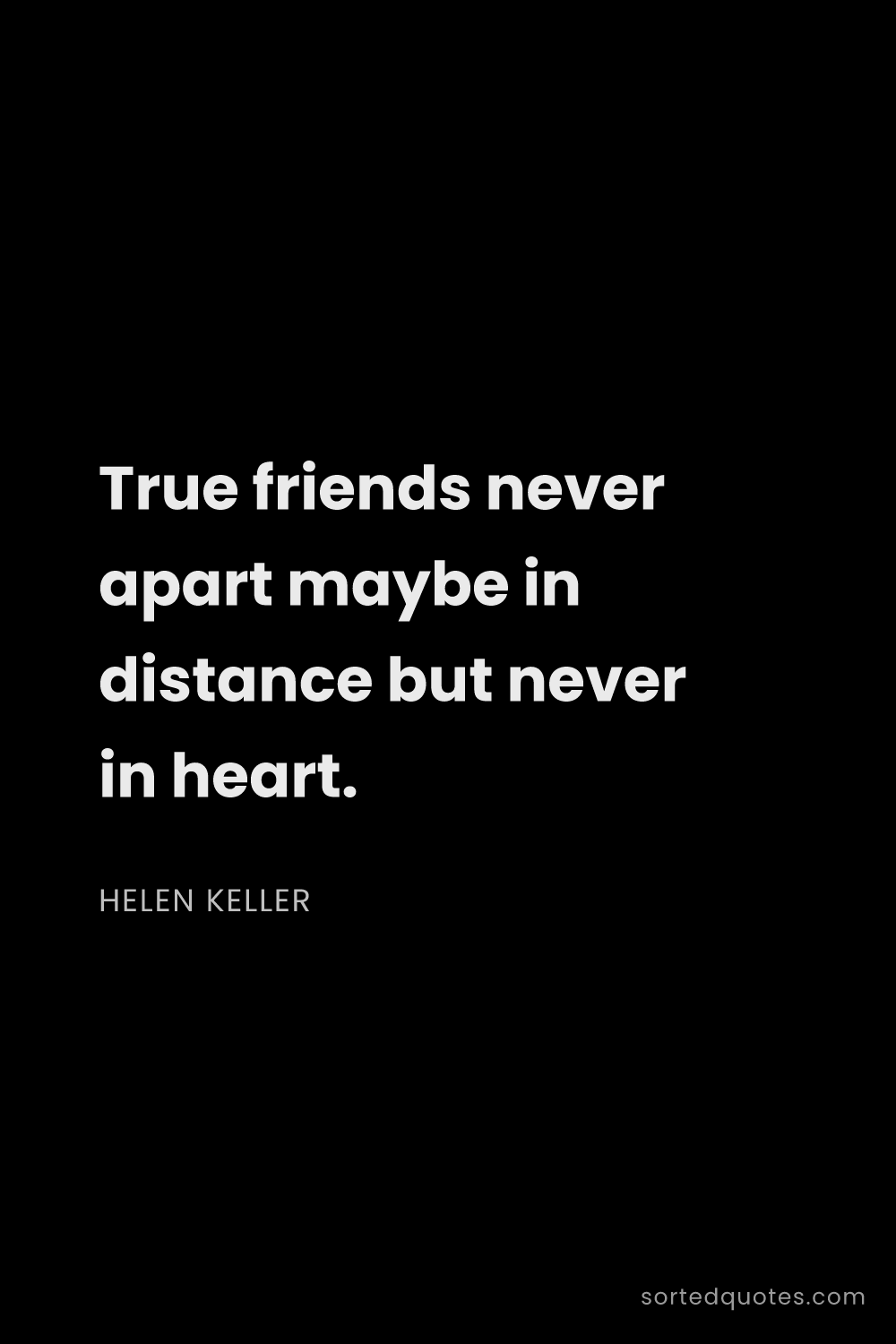 Quote by Helen Keller: "True friends never apart maybe in distance but nev..."