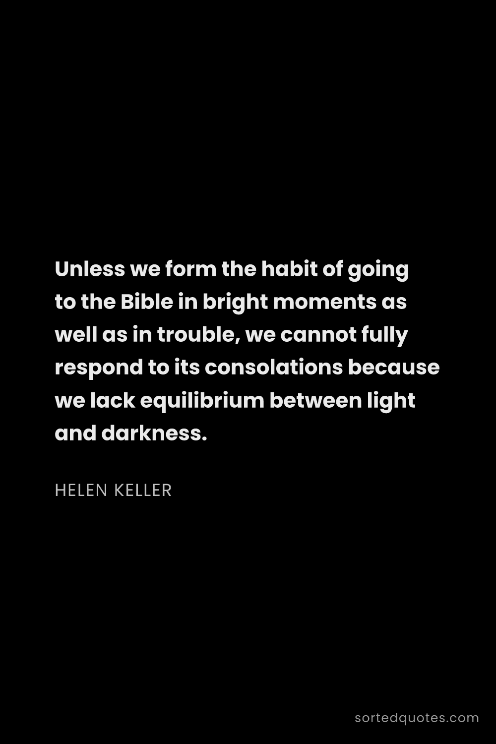 Quote by Helen Keller: "Unless we form the habit of going to the Bible in ..."