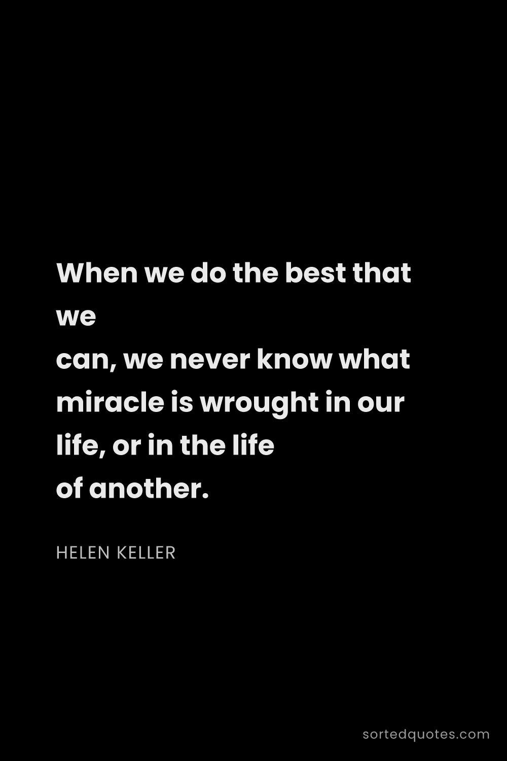Quote by Helen Keller: "When we do the best that we can, we never know wha..."