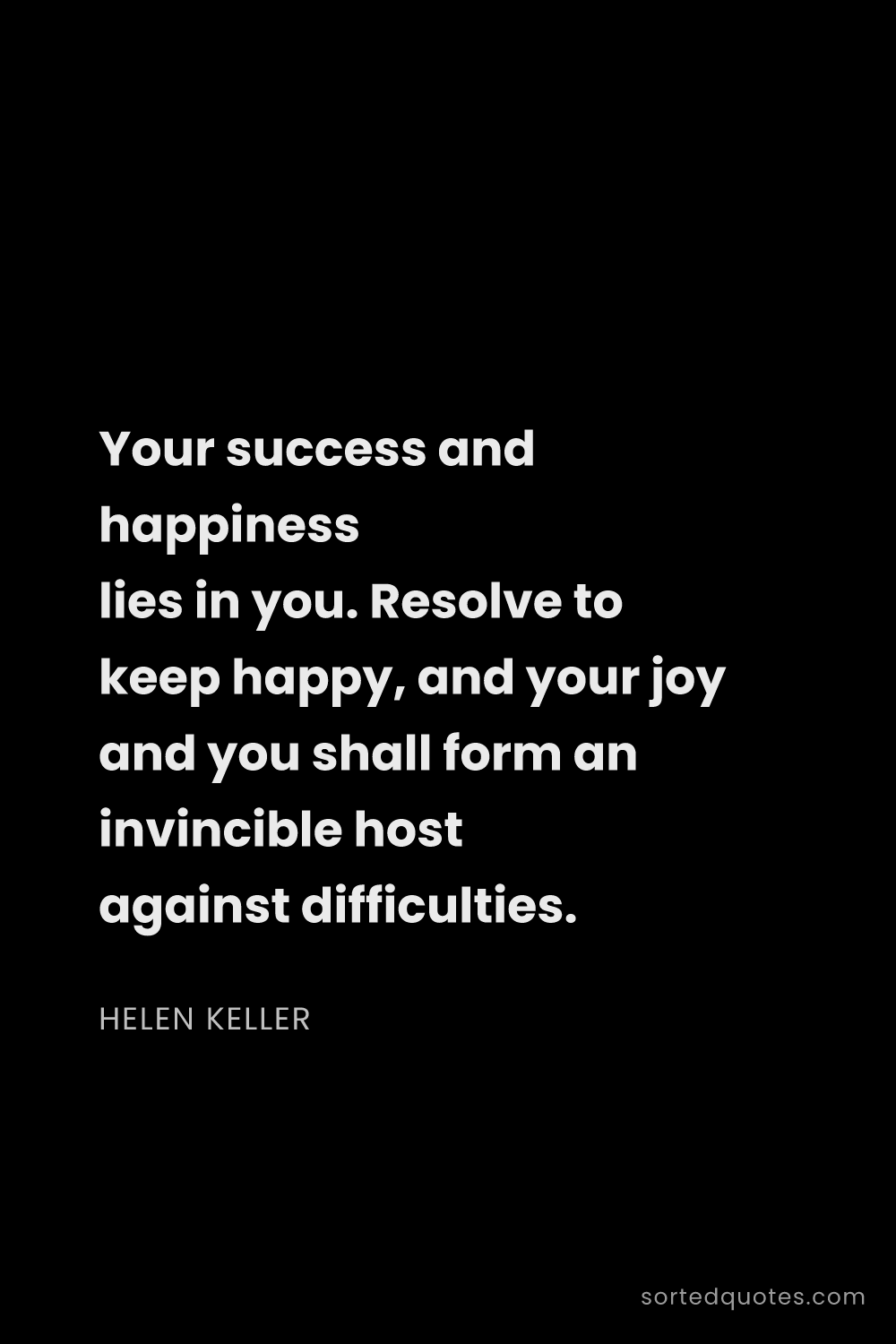 Quote by Helen Keller: "Your success and happiness lies in you. Resolve to..."