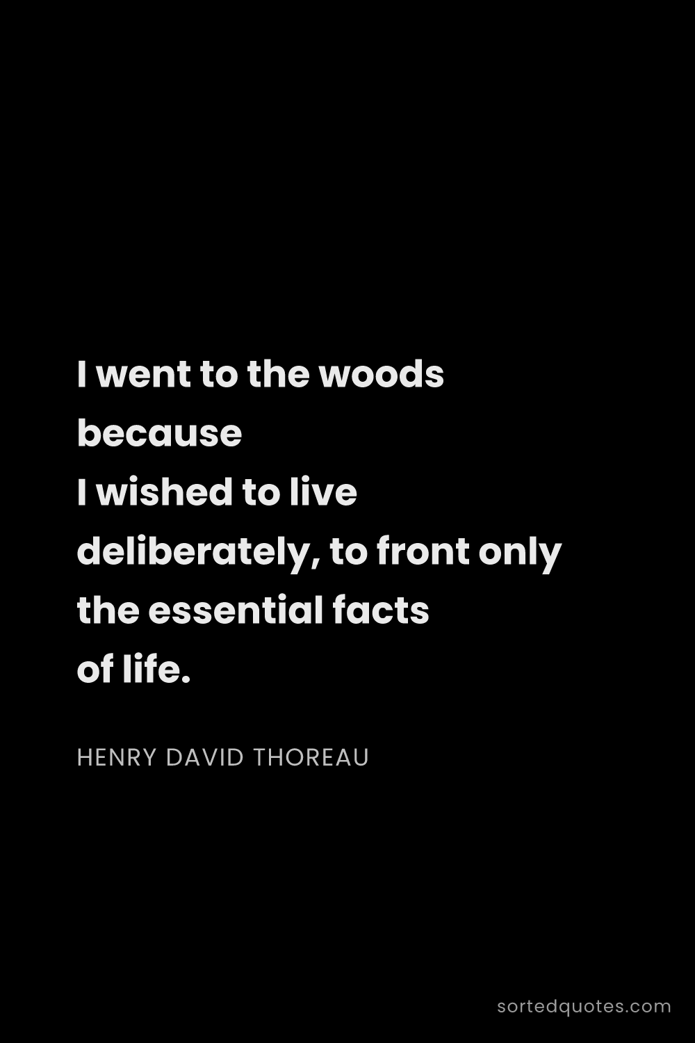 Quote by Henry David Thoreau: "I went to the woods because I wished to live delib..."