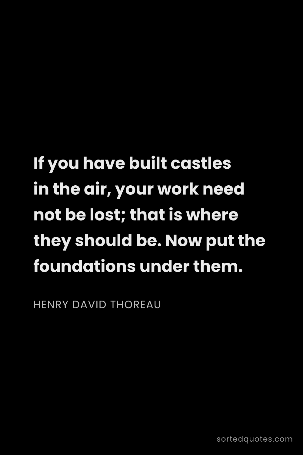 Quote by Henry David Thoreau: "If you have built castles in the air, your work ne..."