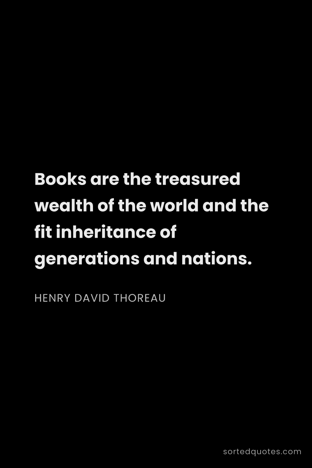 Quote by Henry David Thoreau: "Books are the treasured wealth of the world and th..."