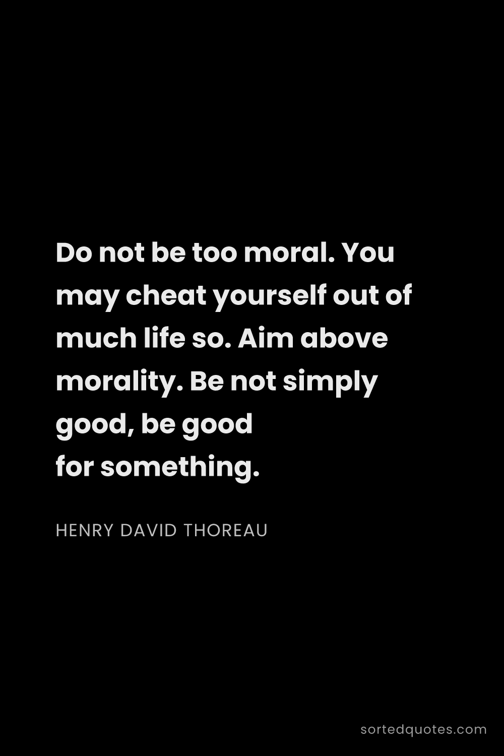 Quote by Henry David Thoreau: "Do not be too moral. You may cheat yourself out of..."