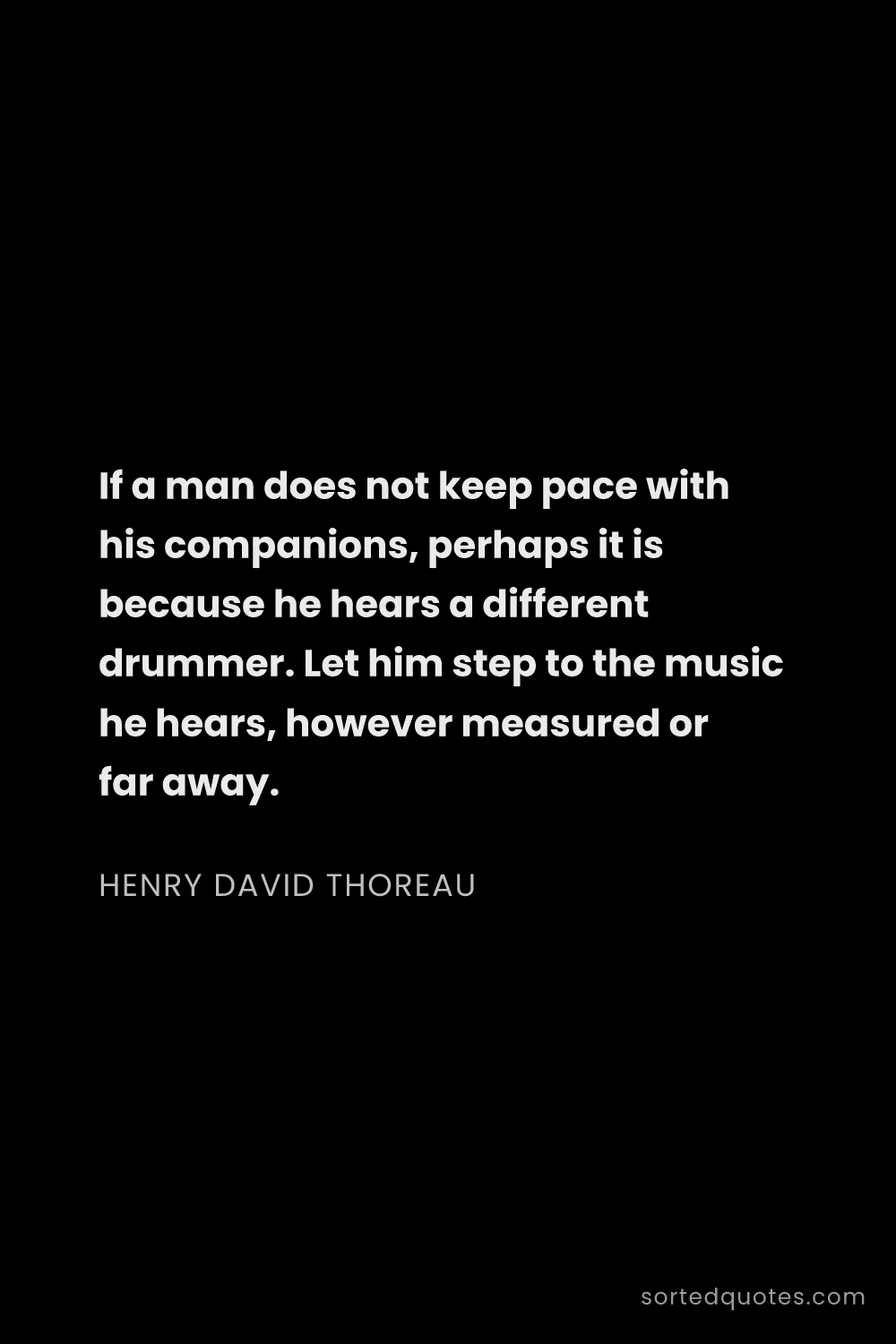 Quote by Henry David Thoreau: "If a man does not keep pace with his companions, p..."