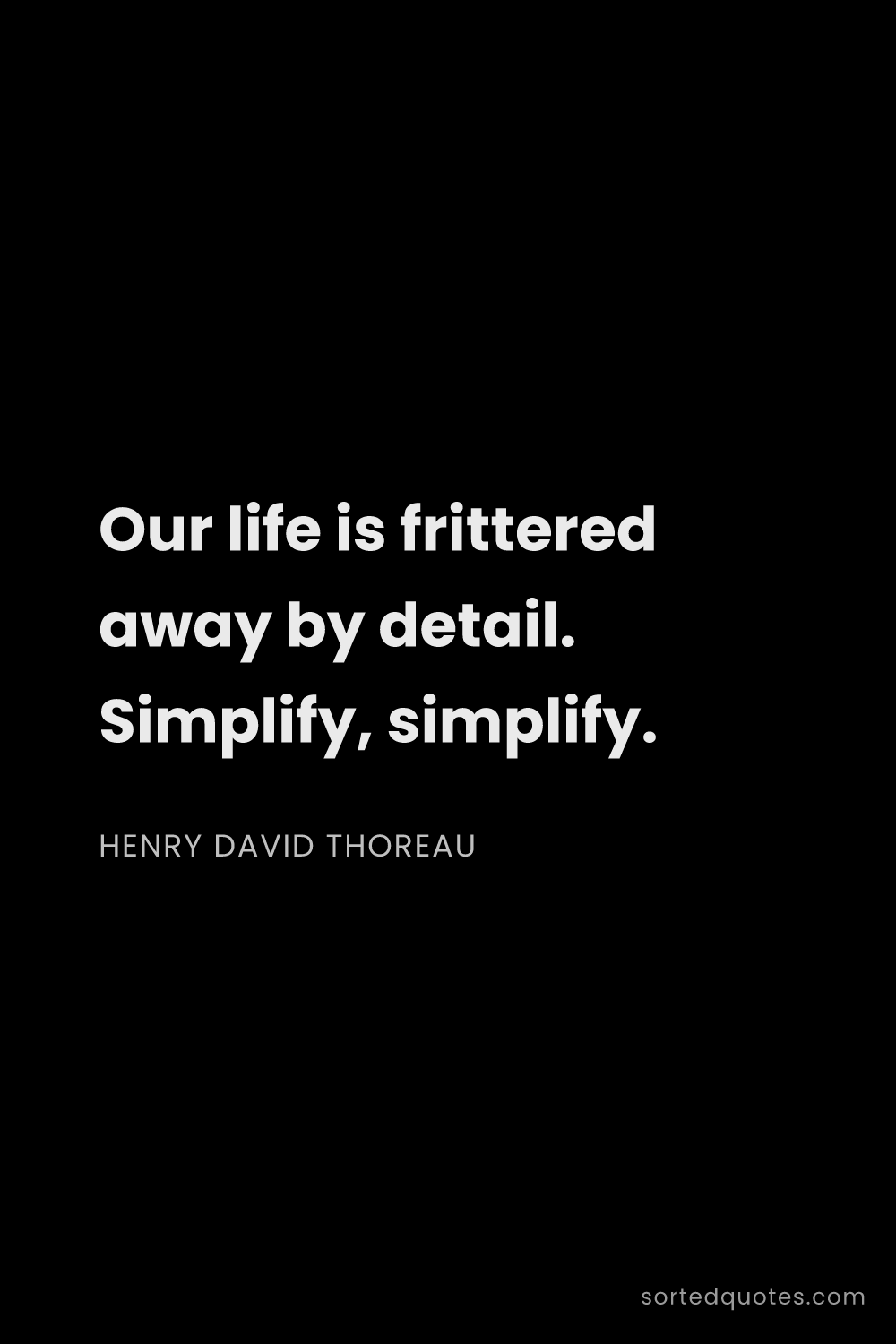 Quote by Henry David Thoreau: "Our life is frittered away by detail. Simplify, si..."