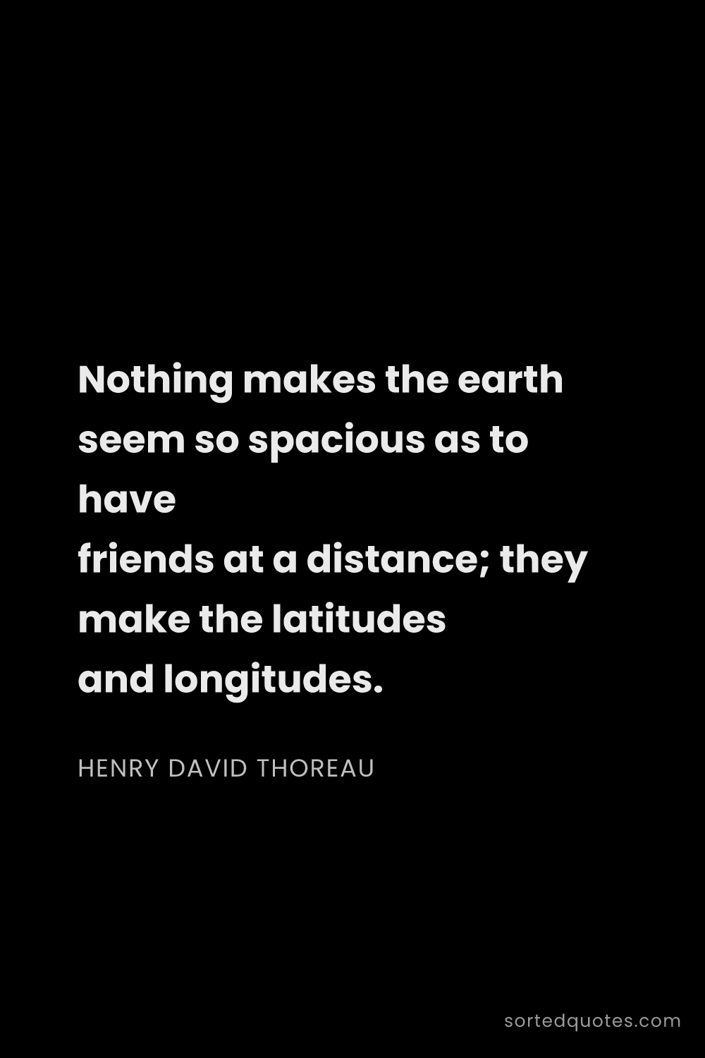 Quote by Henry David Thoreau: "Nothing makes the earth seem so spacious as to hav..."