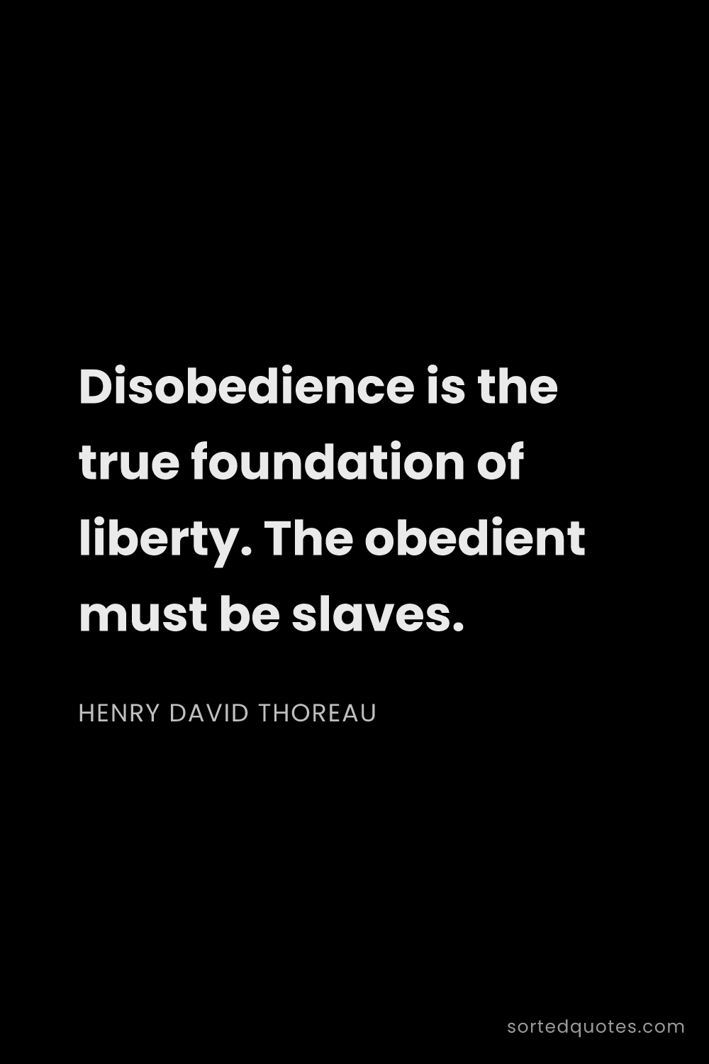 Quote by Henry David Thoreau: "Disobedience is the true foundation of liberty. Th..."