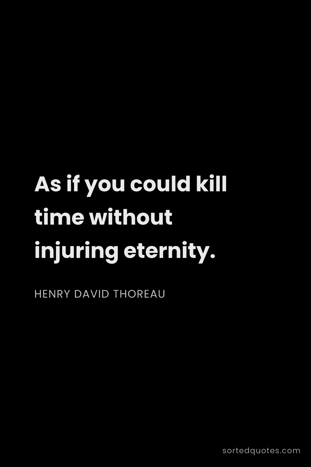 Quote by Henry David Thoreau: "As if you could kill time without injuring eternit..."