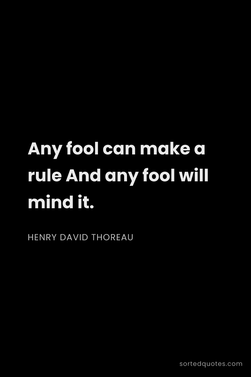 Quote by Henry David Thoreau: "Any fool can make a rule And any fool will mind it..."