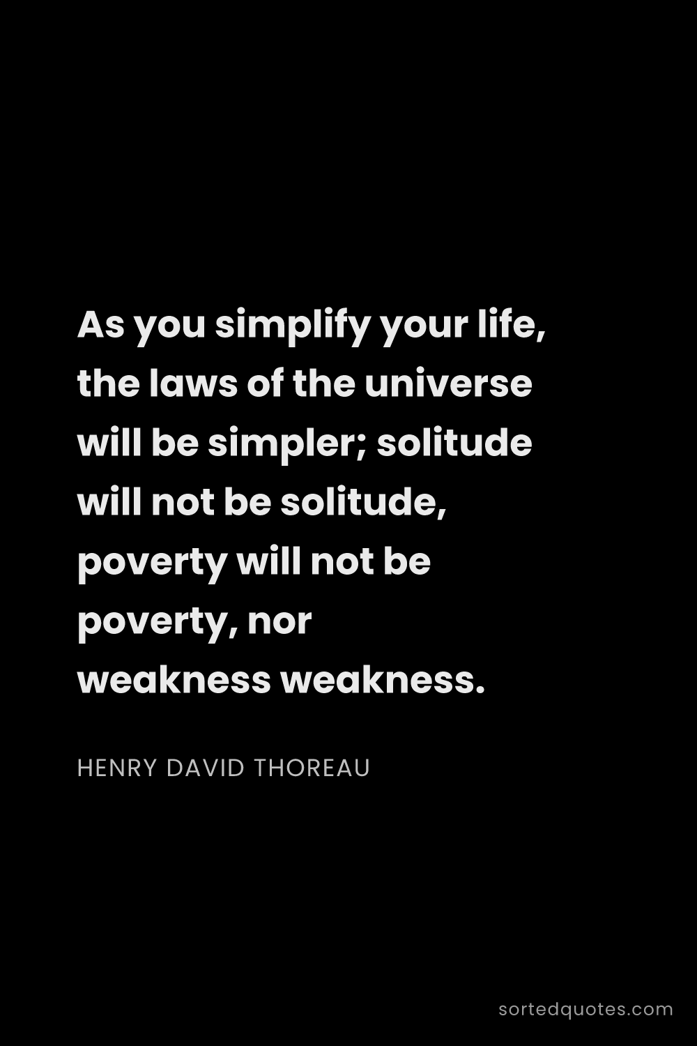 Quote by Henry David Thoreau: "As you simplify your life, the laws of the univers..."
