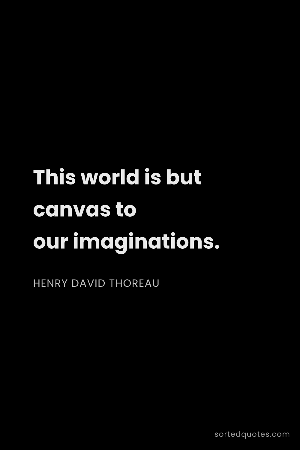 Quote by Henry David Thoreau: "This world is but canvas to our imaginations...."