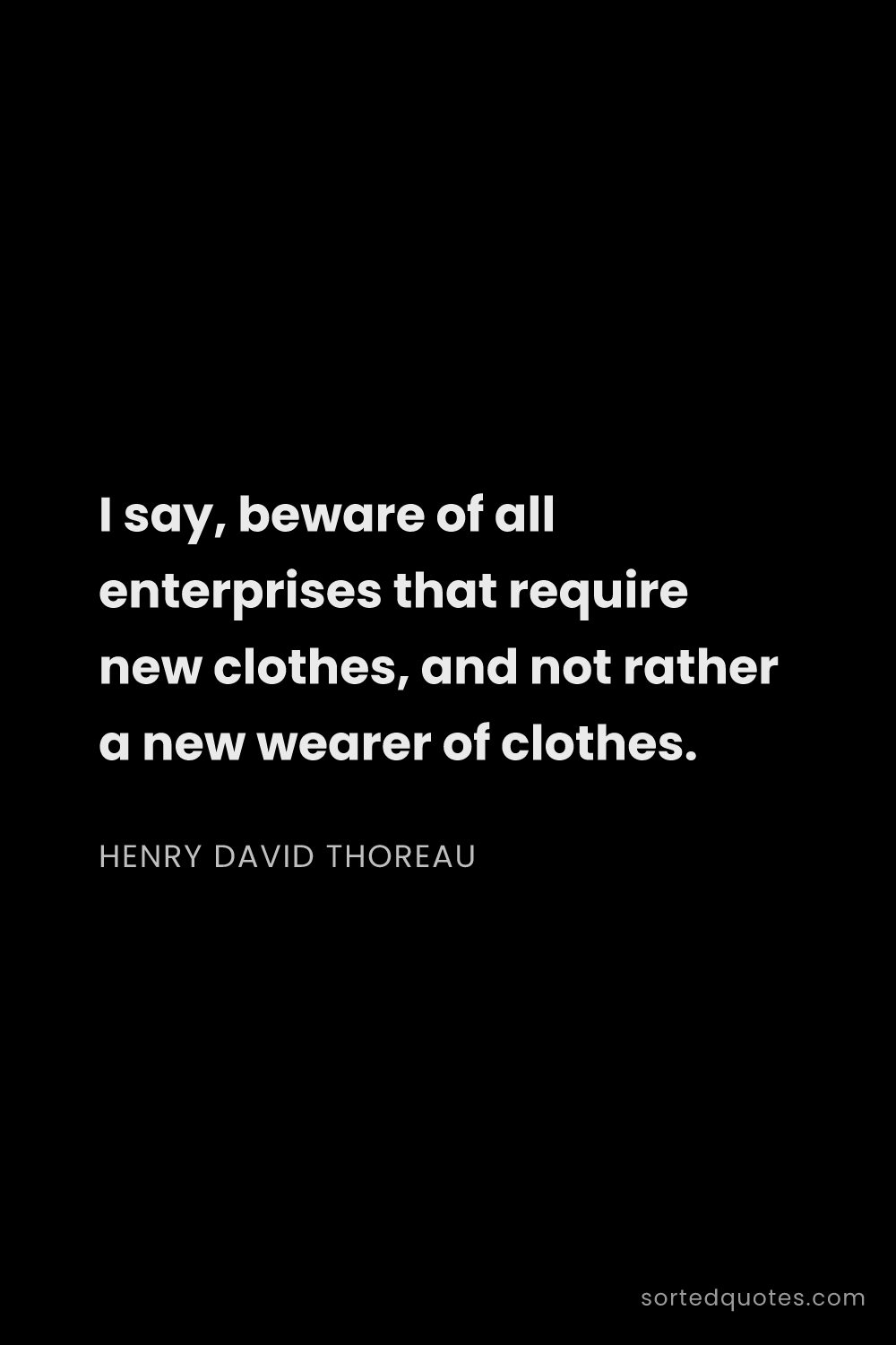 Quote by Henry David Thoreau: "I say, beware of all enterprises that require new ..."