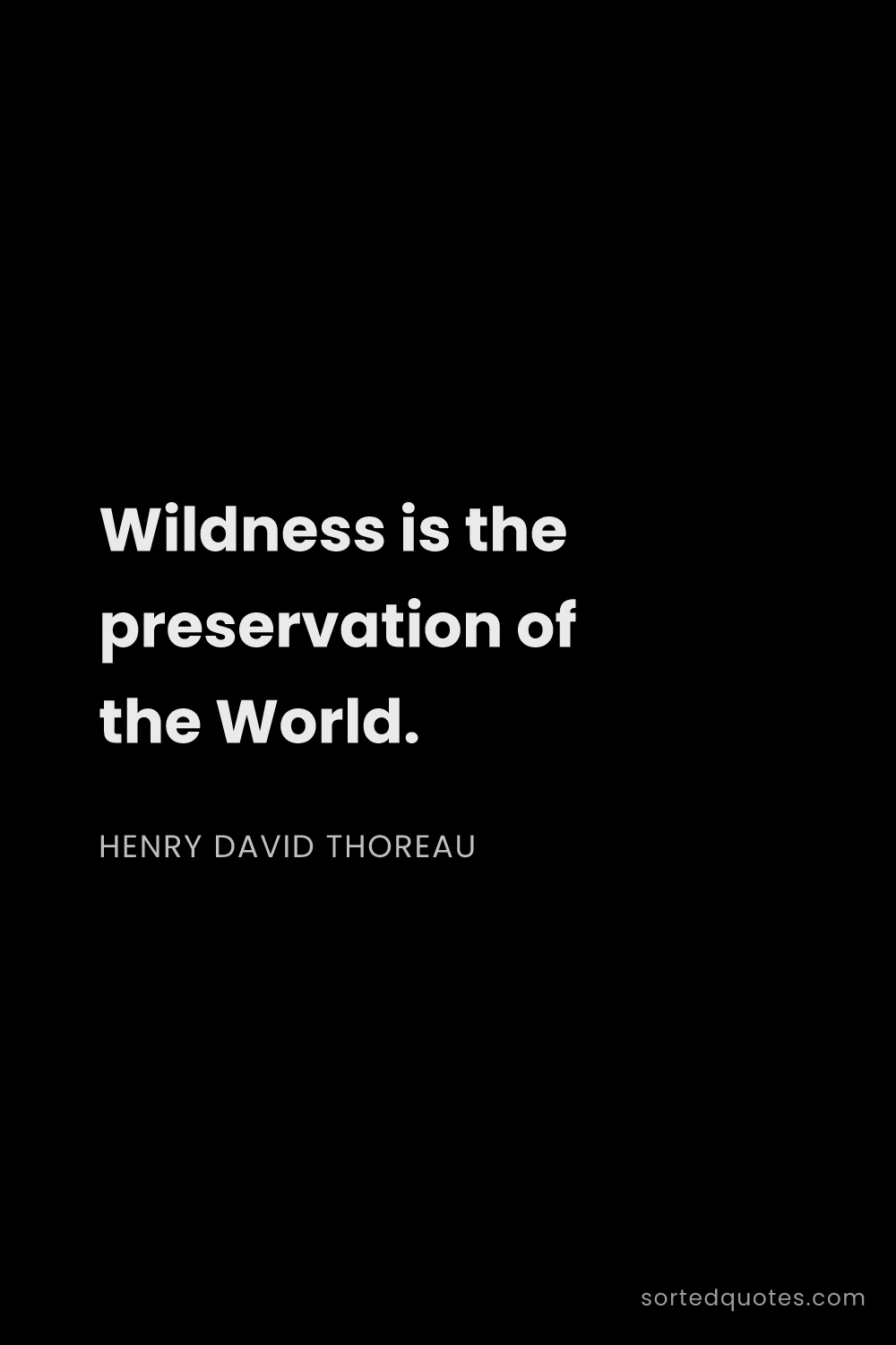 Quote by Henry David Thoreau: "Wildness is the preservation of the World...."