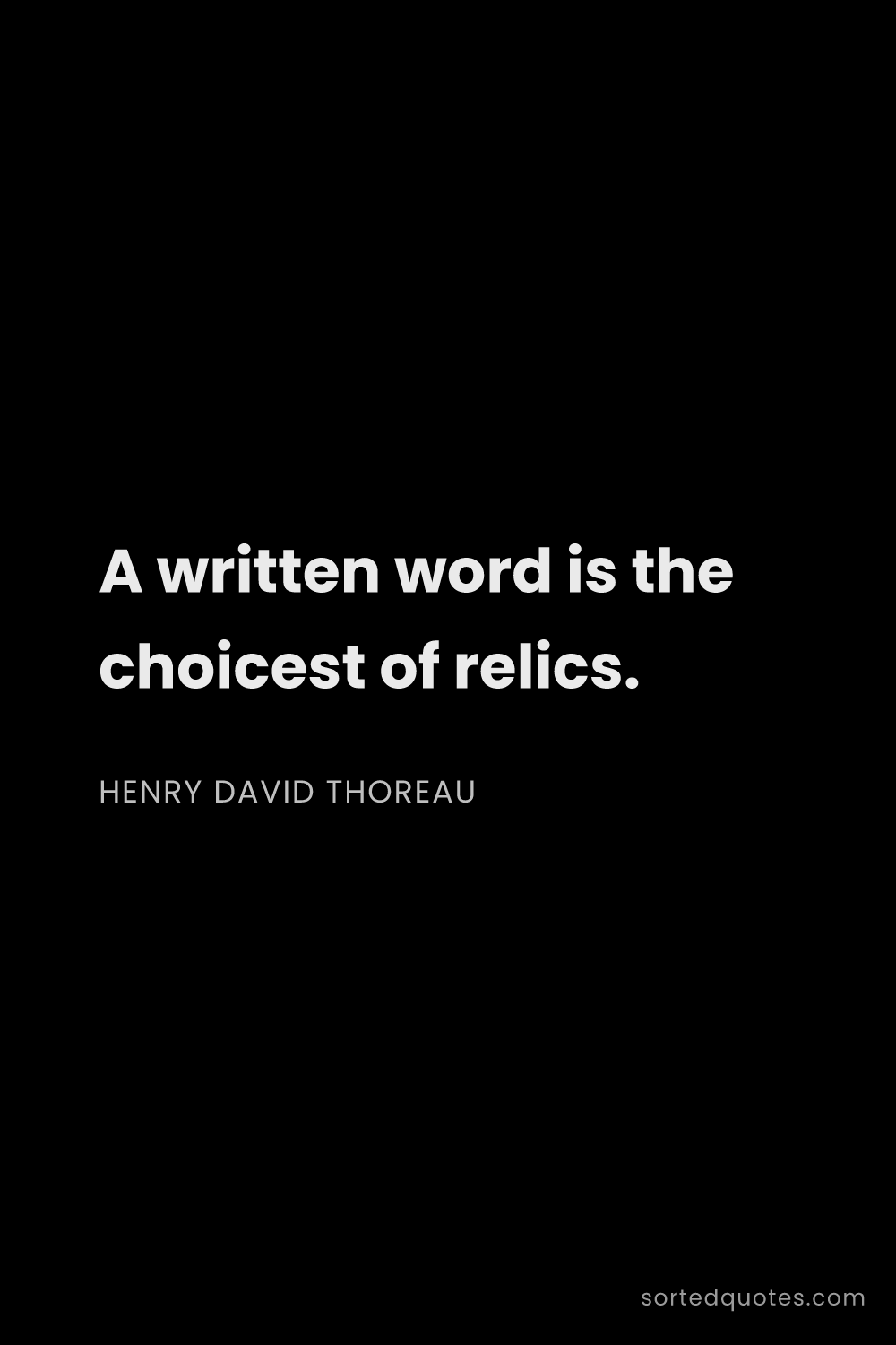 Quote by Henry David Thoreau: "A written word is the choicest of relics...."