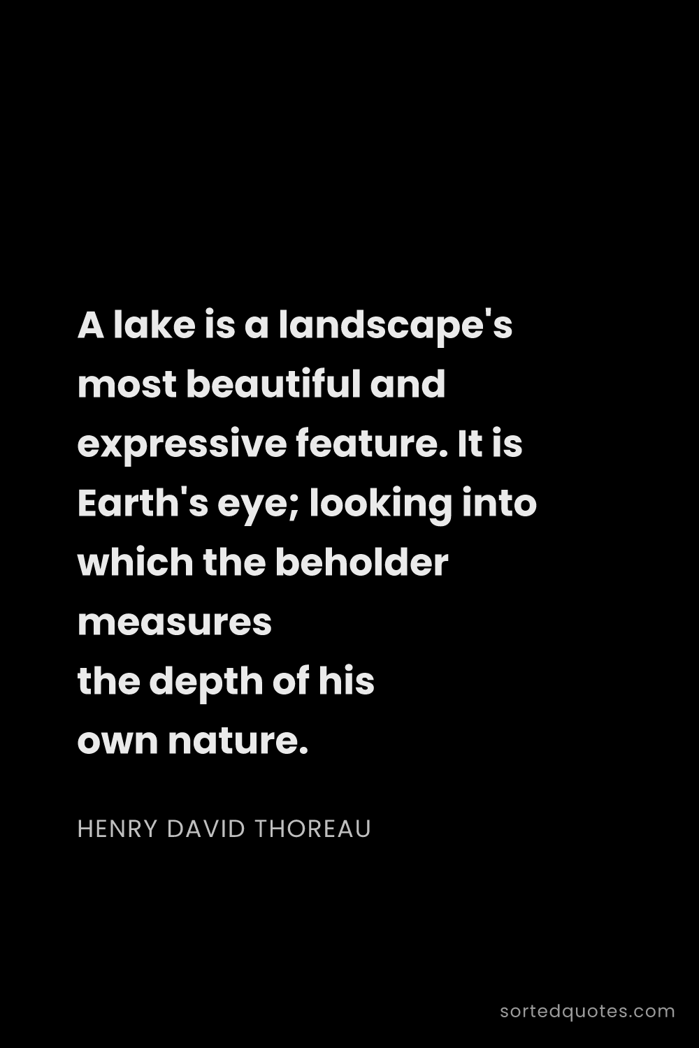 Quote by Henry David Thoreau: "A lake is a landscape's most beautiful and express..."