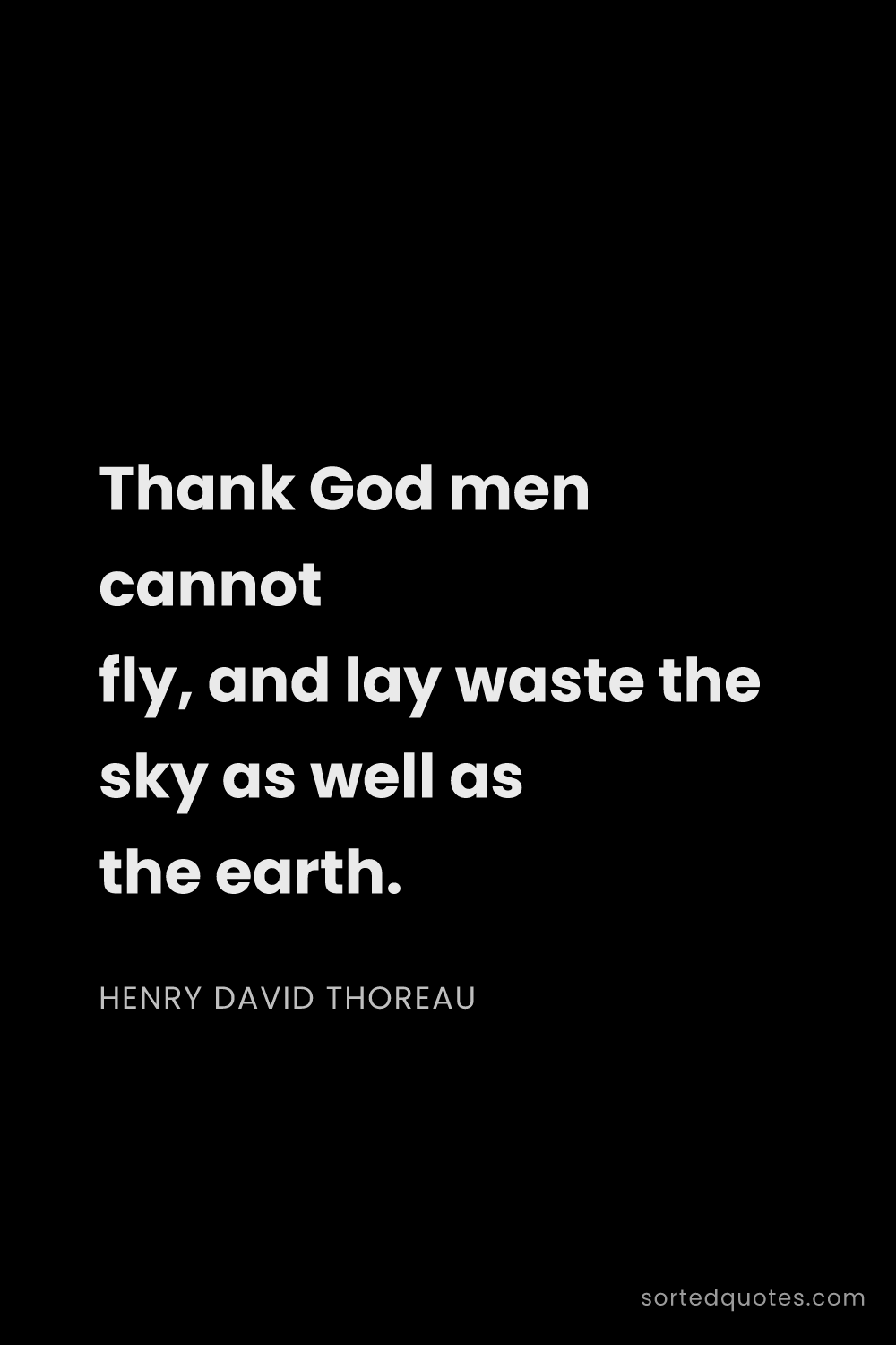 Quote by Henry David Thoreau: "Thank God men cannot fly, and lay waste the sky as..."