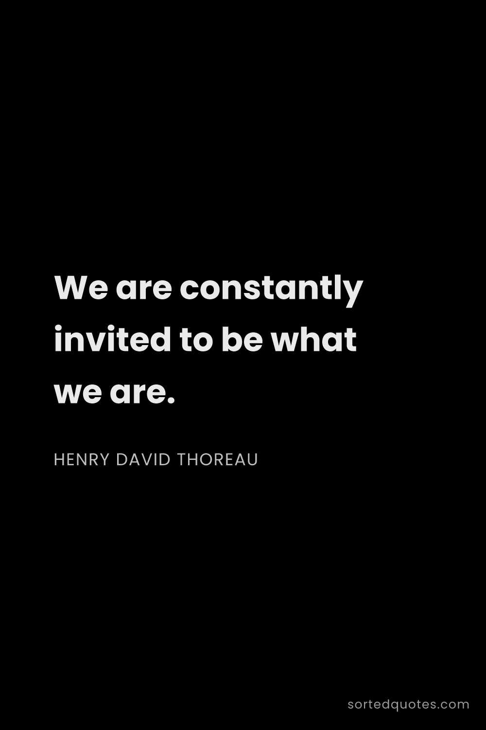 Quote by Henry David Thoreau: "We are constantly invited to be what we are...."