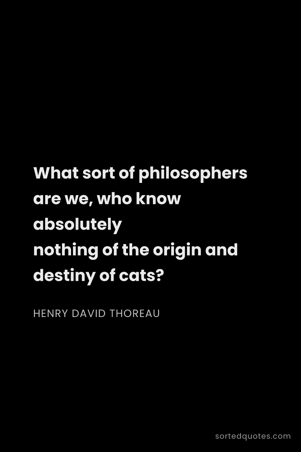 Quote by Henry David Thoreau: "What sort of philosophers are we, who know absolut..."
