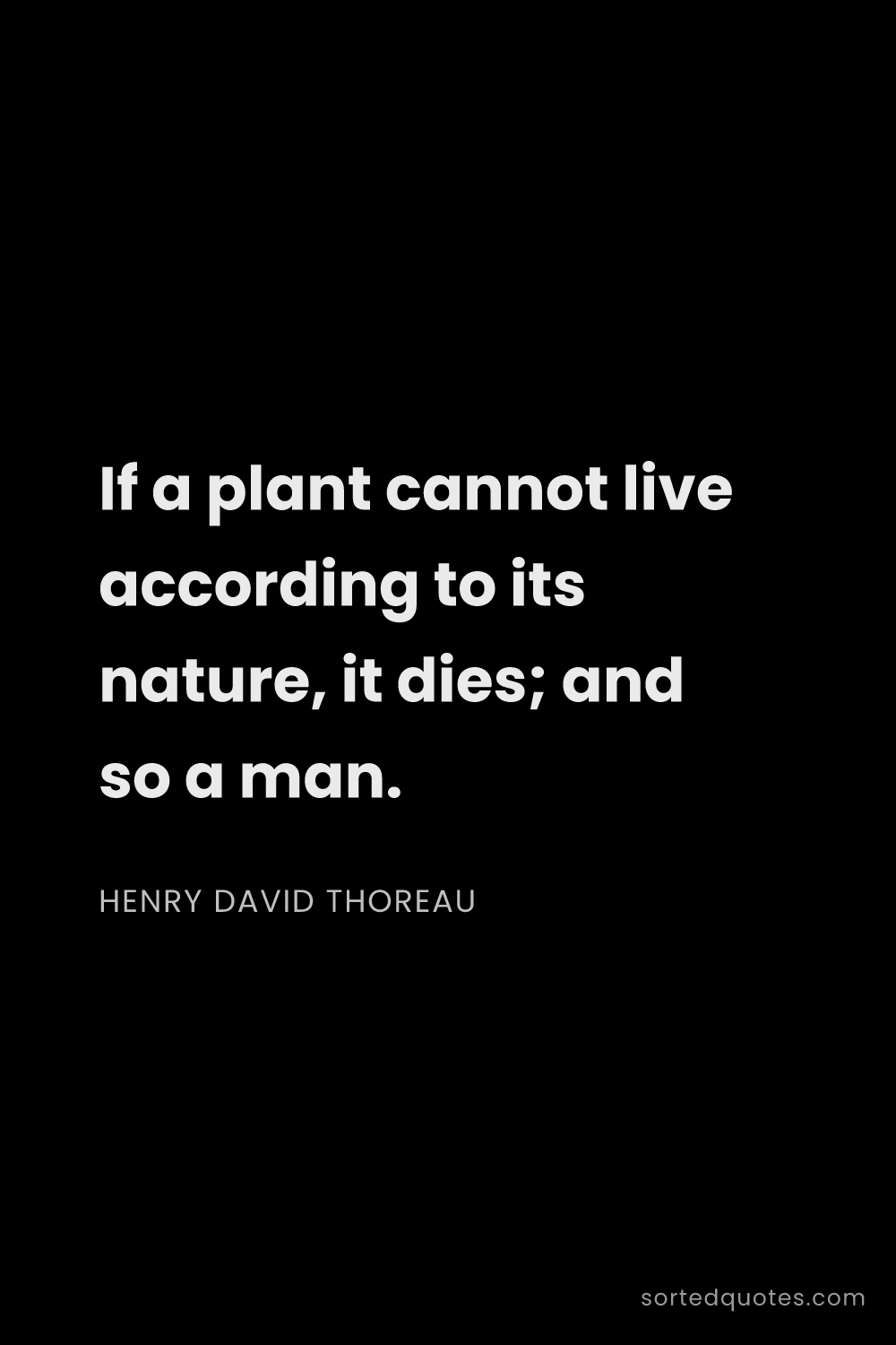 Quote by Henry David Thoreau: "If a plant cannot live according to its nature, it..."